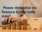 Posso depositar no Tesouro Direto todo mês? 42 Posso depositar no Tesouro Direto todo mês